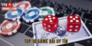 Top 10 Game Bài Uy Tín: Sân Chơi Cá Cược Đỉnh Cao Cùng VN88